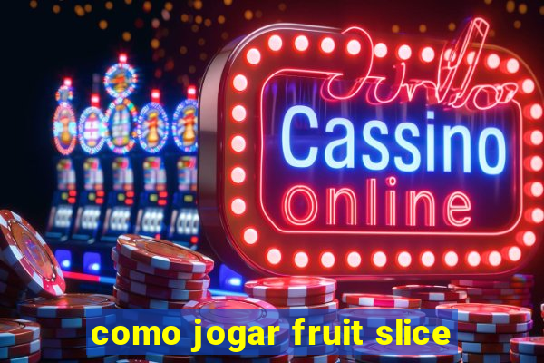 como jogar fruit slice